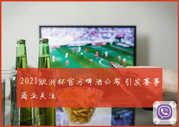 2021欧洲杯官方啤酒公布 引发赛事商业关注