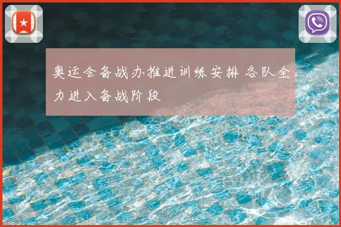 奥运会备战办推进训练安排 各队全力进入备战阶段