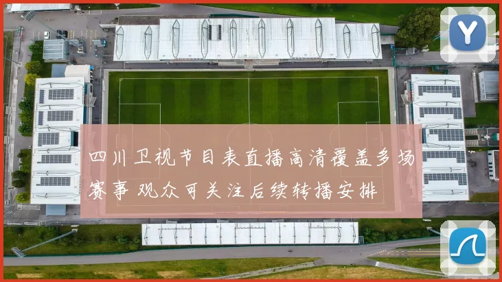四川卫视节目表直播高清覆盖多场赛事 观众可关注后续转播安排