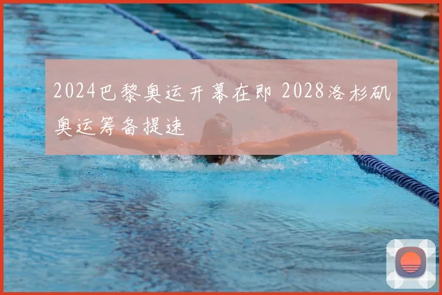 2024巴黎奥运开幕在即 2028洛杉矶奥运筹备提速