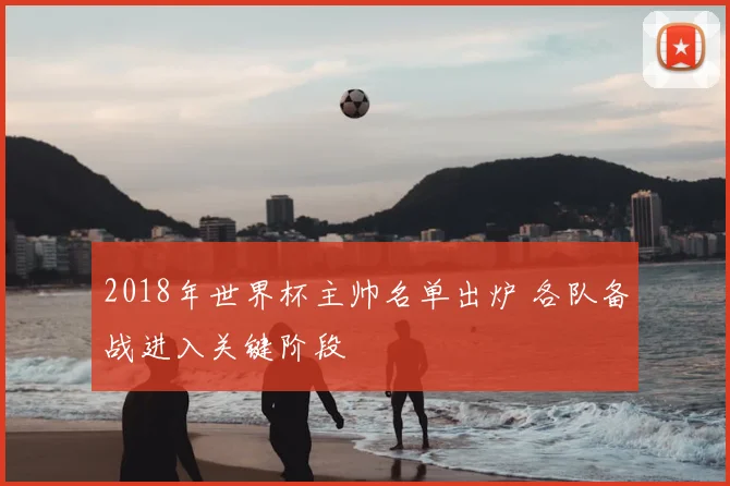 2018年世界杯主帅名单出炉 各队备战进入关键阶段