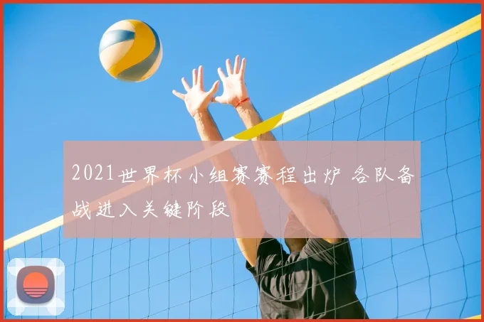 2021世界杯小组赛赛程出炉 各队备战进入关键阶段