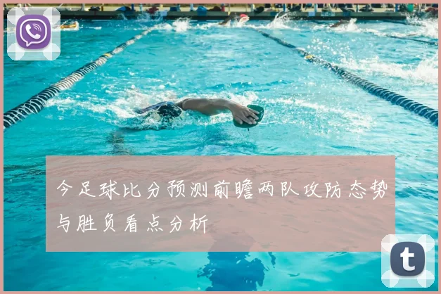 今足球比分预测前瞻两队攻防态势与胜负看点分析