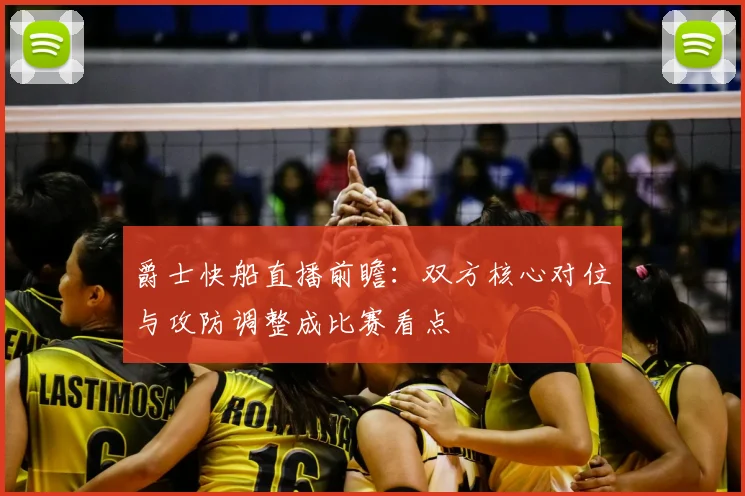 爵士快船直播前瞻:双方核心对位与攻防调整成比赛看点