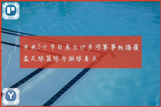中央5十节目表出炉多项赛事轮播覆盖足球篮球与排球看点